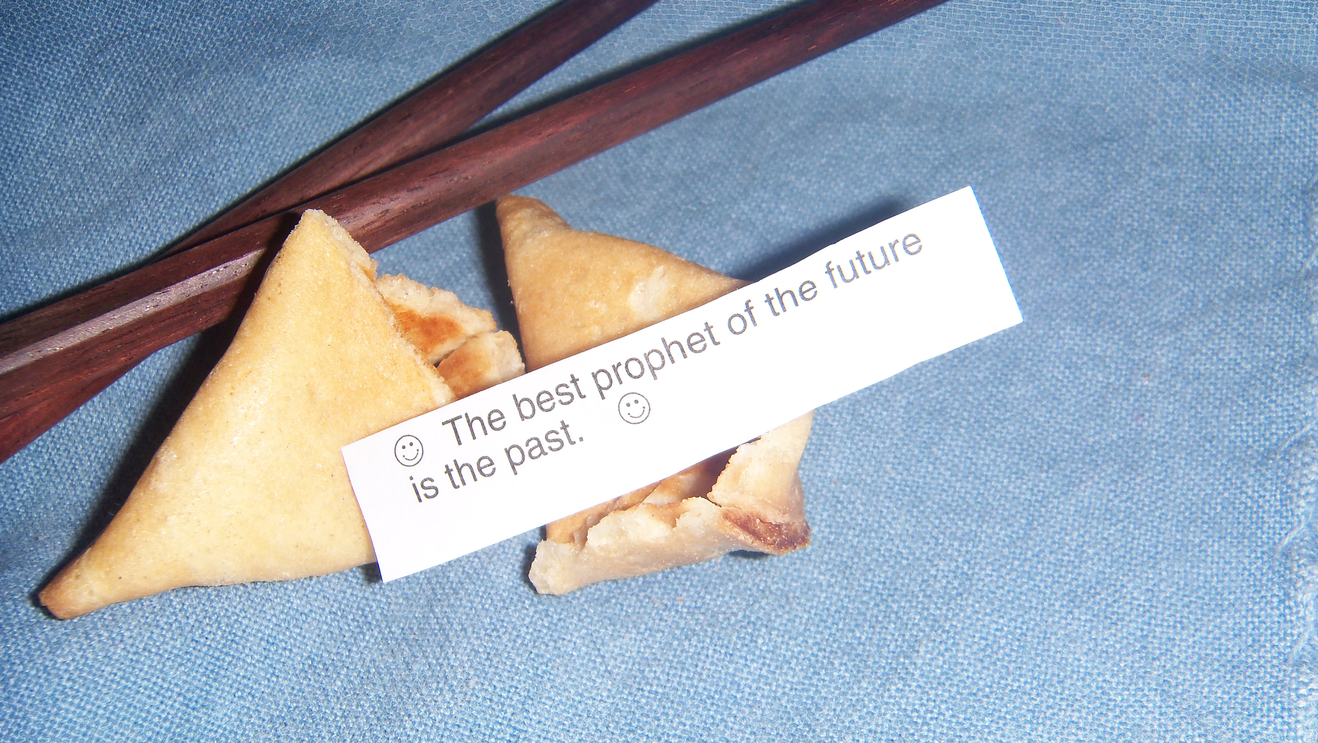Fortune Cookie Wisdom: The best prophet of the future is the past.