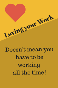Love your work. But don't work all the time.